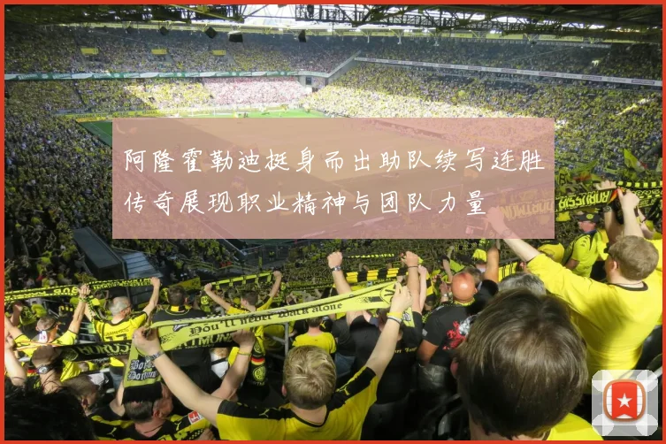 阿隆霍勒迪挺身而出助队续写连胜传奇展现职业精神与团队力量