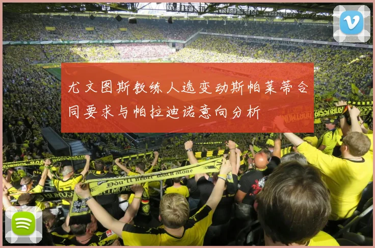 尤文图斯教练人选变动斯帕莱蒂合同要求与帕拉迪诺意向分析