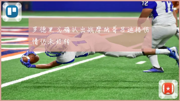 罗德里戈确认出战摩纳哥吕迪格伤情仍未好转