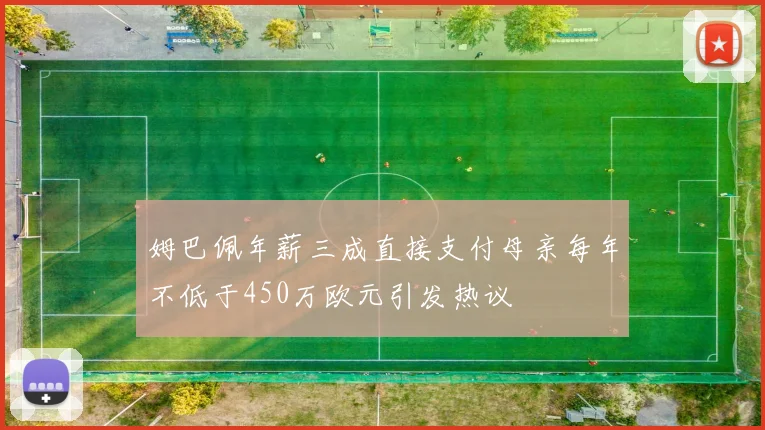 姆巴佩年薪三成直接支付母亲每年不低于450万欧元引发热议